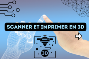 Scanner et imprimer en 3D